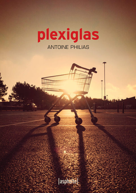Plexiglas, Antoine Philias, éditions Asphalte